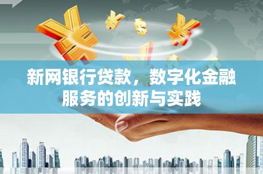龙湖新网银行贷款，数字化金融服务的创新与实践