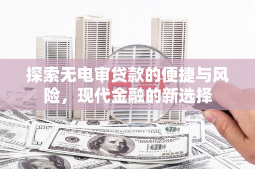 龙湖探索无电审贷款的便捷与风险，现代金融的新选择