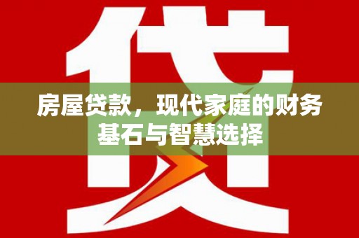 龙湖房屋贷款，现代家庭的财务基石与智慧选择