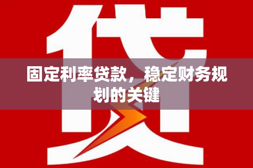 龙湖固定利率贷款，稳定财务规划的关键