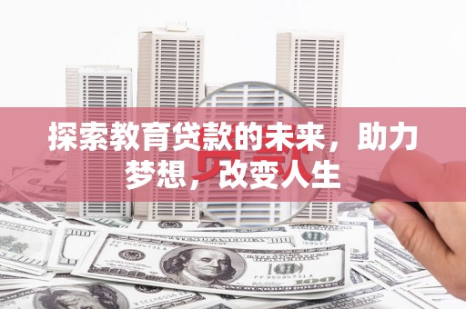 龙湖探索教育贷款的未来，助力梦想，改变人生