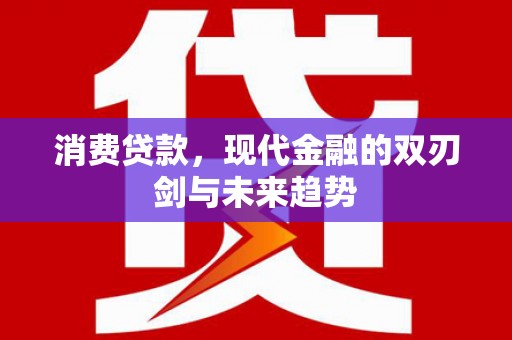 龙湖消费贷款，现代金融的双刃剑与未来趋势