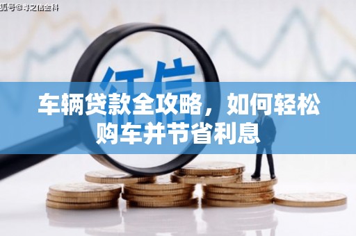 龙湖车辆贷款全攻略，如何轻松购车并节省利息