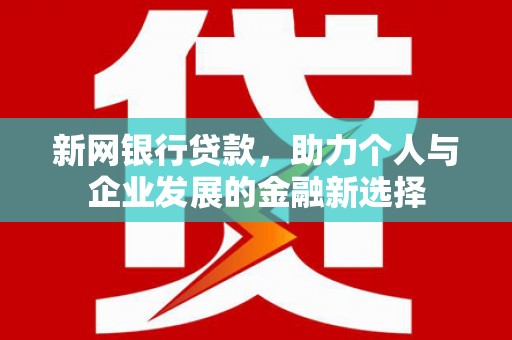 龙湖新网银行贷款，助力个人与企业发展的金融新选择