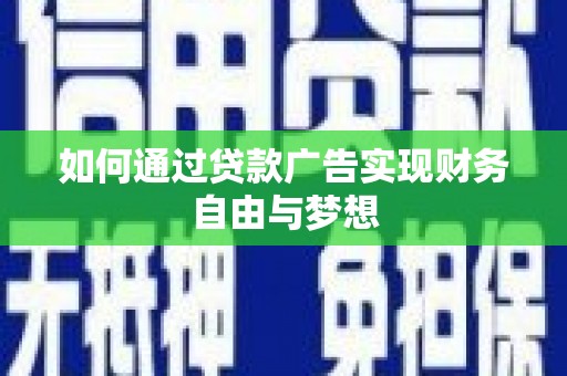 龙湖如何通过贷款广告实现财务自由与梦想
