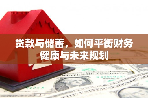 龙湖贷款与储蓄，如何平衡财务健康与未来规划