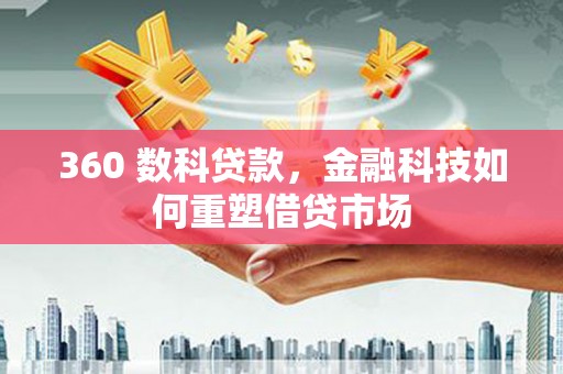 龙湖360 数科贷款，金融科技如何重塑借贷市场