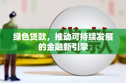 龙湖绿色贷款，推动可持续发展的金融新引擎