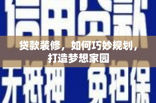 龙湖贷款装修，如何巧妙规划，打造梦想家园