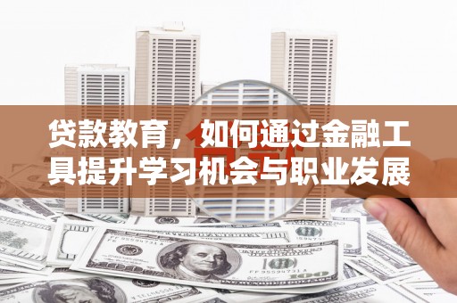 龙湖贷款教育，如何通过金融工具提升学习机会与职业发展
