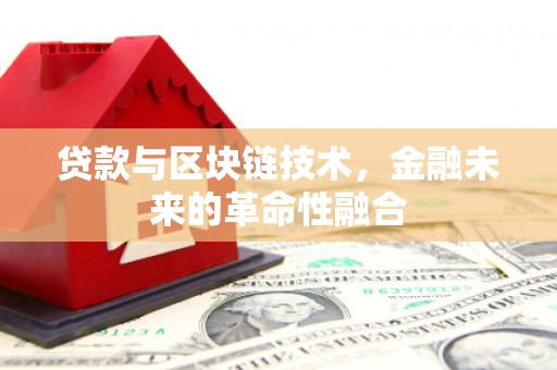 龙湖贷款与区块链技术，金融未来的革命性融合