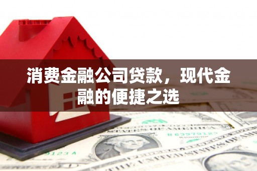 龙湖消费金融公司贷款，现代金融的便捷之选