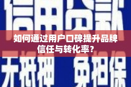 龙湖如何通过用户口碑提升品牌信任与转化率？