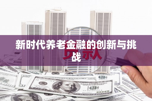 龙湖新时代养老金融的创新与挑战