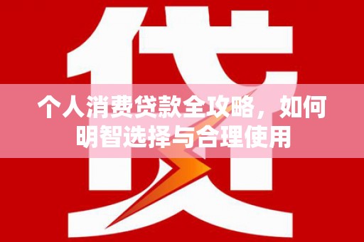 龙湖个人消费贷款全攻略，如何明智选择与合理使用