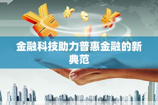 龙湖金融科技助力普惠金融的新典范