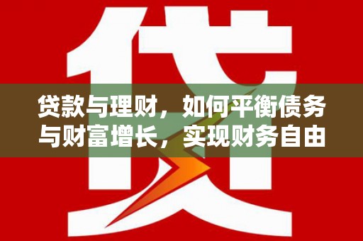 龙湖贷款与理财，如何平衡债务与财富增长，实现财务自由