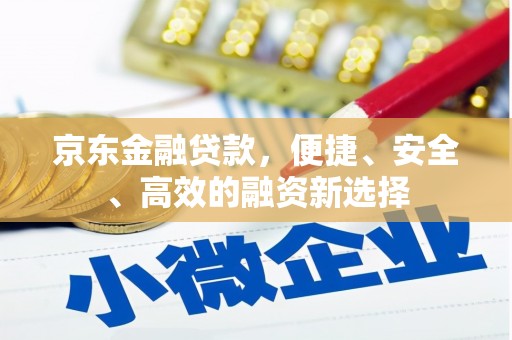 龙湖京东金融贷款，便捷、安全、高效的融资新选择